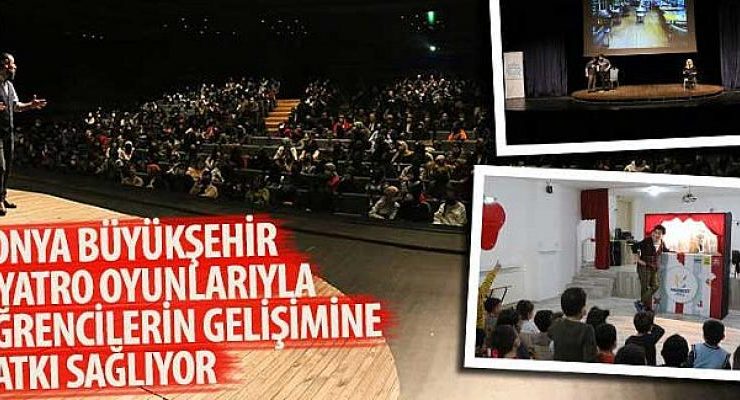 Konya Büyükşehir Tiyatro Oyunlarıyla Öğrencilerin Gelişimine Katkı Sağlıyor