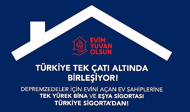 “Evim Yuvan Olsun” Kampanyasında Türkiye Sigorta Güvencesi